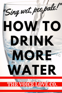 Want a better voice? Drink more water! Learn how and why water is so important for you as a vocalist HERE!